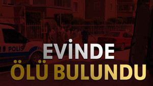 Evinde ölü bulundu